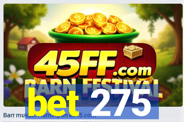 bet 275